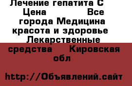 Лечение гепатита С   › Цена ­ 22 000 - Все города Медицина, красота и здоровье » Лекарственные средства   . Кировская обл.